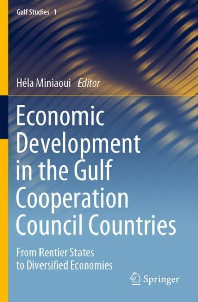 Economic Development in the Gulf Cooperation Council Countries : From Rentier States to Diversified Economies