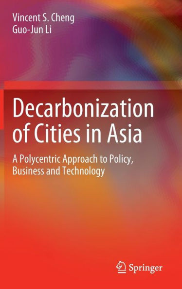 Decarbonisation of Cities in Asia : A Polycentric Approach to Policy, Business and Technology