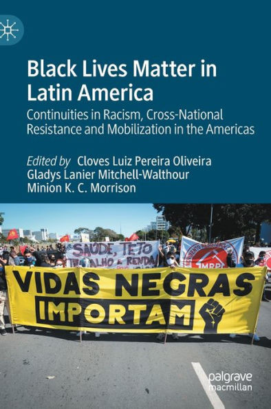Black Lives Matter in Latin America : Continuities in Racism, Cross-National Resistance and Mobilization in the Americas