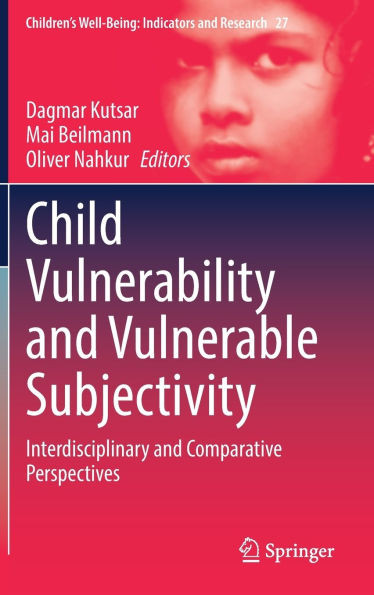 Child Vulnerability and Vulnerable Subjectivity : Interdisciplinary and Comparative Perspectives