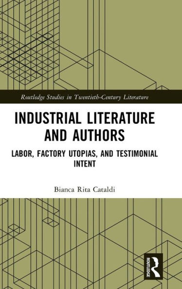 Industrial Literature and Authors : Labor, Factory Utopias and Testimonial Intent