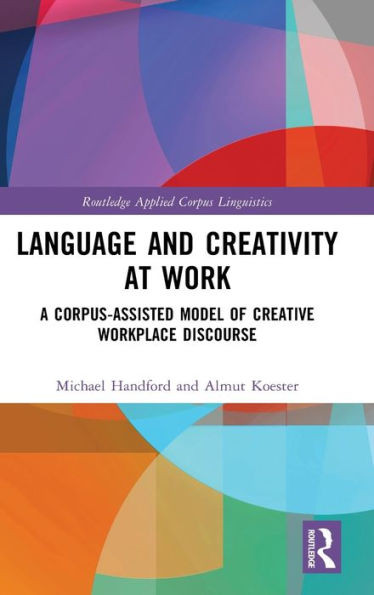 Language and Creativity at Work : A Corpus-Assisted Model of Creative Workplace Discourse