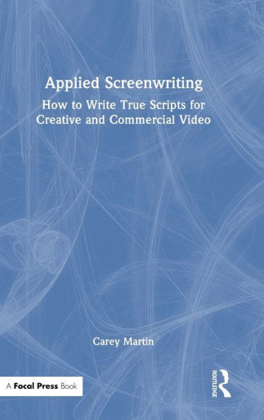 Applied Screenwriting : How to Write True Scripts for Creative & Commercial Video