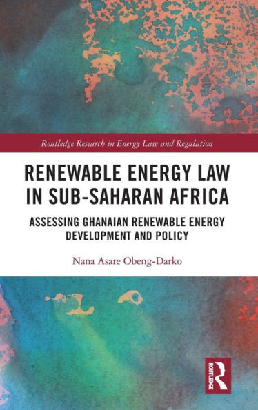 Renewable Energy Law in Sub-Saharan Africa : Assessing Ghanaian Renewable Energy Development and Policy