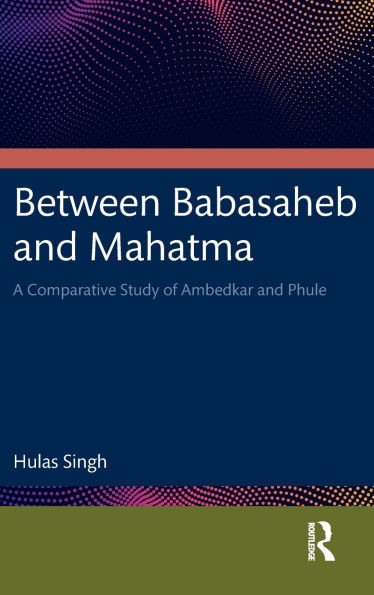 Between Babasaheb and Mahatma : A Comparative Study of Ambedkar and Phule