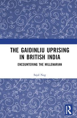 The Gaidinliu Uprising in British India : Encountering the Millenarian