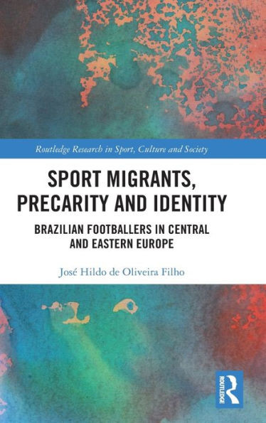 Sport Migrants, Precarity and Identity : Brazilian Footballers in Central and Eastern Europe