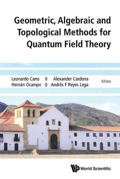 Proceedings of the Geometric, Algebraic and Topological Methods for Quantum Field Theory 2013