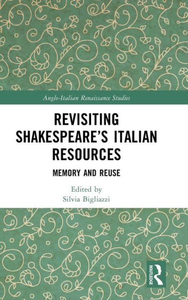 Revisiting Shakespeare's Italian Resources : Memory and Reuse