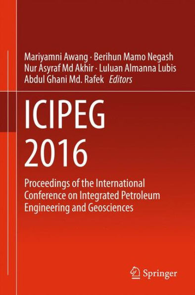 ICIPEG 2016 : Proceedings of the International Conference on Integrated Petroleum Engineering and Geosciences