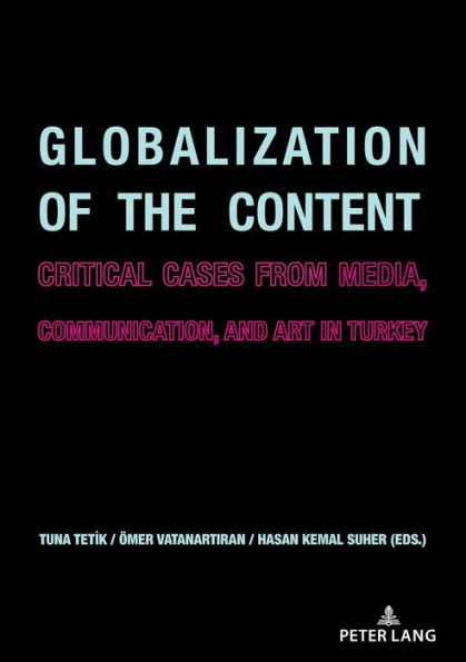 Globalization of the Content : Critical Cases from Media, Communication, and Art in Turkey