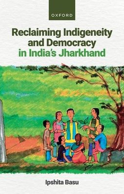 Reclaiming Indigeneity and Democracy in India's Jharkhand