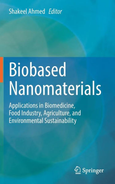 Biobased Nanomaterials : Applications in Biomedicine, Food Industry, Agriculture, and Environmental Sustainability