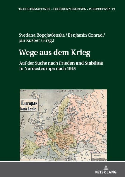 Wege aus dem Krieg : Auf der Suche nach Frieden und Stabilität in Nordosteuropa nach 1918