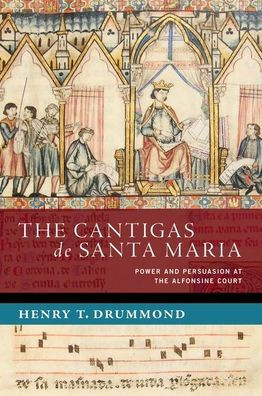 The Cantigas de Santa Maria : Power and Persuasion at the Alfonsine Court