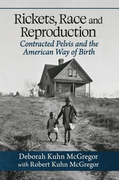 Rickets, Race and Reproduction : Contracted Pelvis and the American Way of Birth