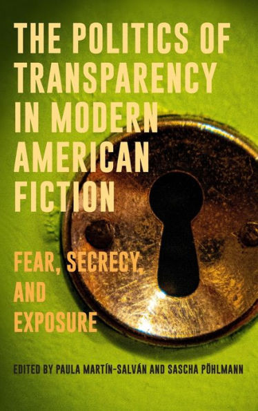 The Politics of Transparency in Modern American Fiction : Fear, Secrecy, and Exposure