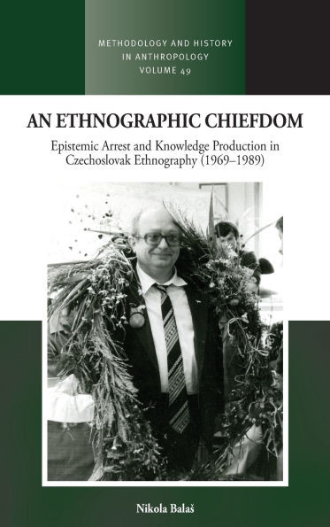 An Ethnographic Chiefdom : Epistemic Arrest and Knowledge Production in Czechoslovak Ethnography (1969-1989)