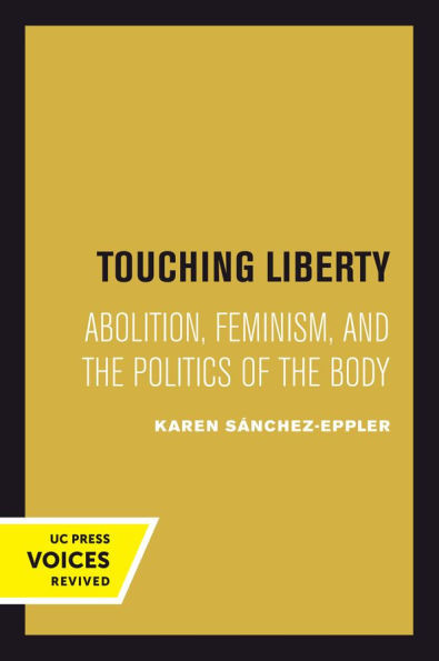 Touching Liberty : Abolition, Feminism, and the Politics of the Body