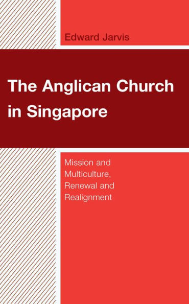 The Anglican Church in Singapore : Mission and Multiculture, Renewal and Realignment