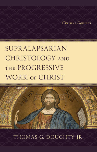 Supralapsarian Christology and the Progressive Work of Christ : Christus Dominus