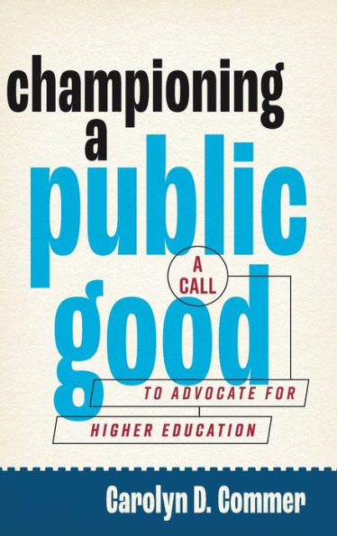 Championing a Public Good : A Call to Advocate for Higher Education