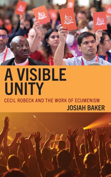 A Visible Unity : Cecil Robeck and the Work of Ecumenism