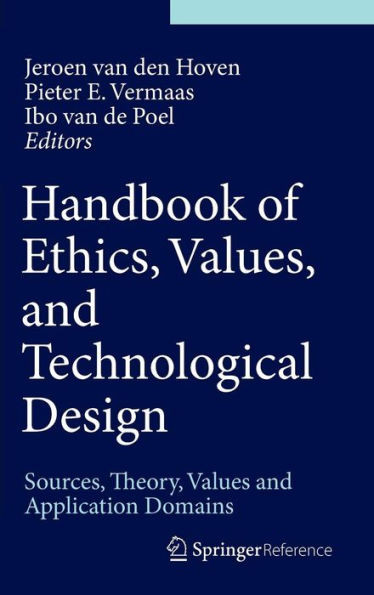 Handbook of Ethics, Values, and Technological Design : Sources, Theory, Values and Application Domains