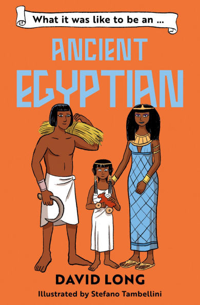 What It Was Like to Be an Ancient Egyptian: What It Was Like to Be...