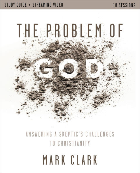 The Problem of God Study Guide Plus Streaming Video: Answering a Skeptic's Challenges to Christianity