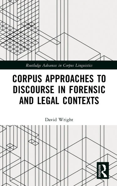 Corpus Approaches to Discourse in Forensic and Legal Contexts