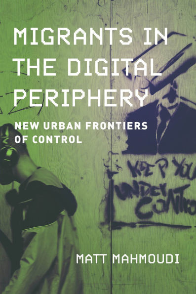 Migrants in the Digital Periphery: New Urban Frontiers of Control - (Paperback or Softback)