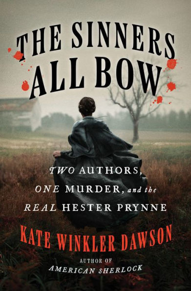The Sinners All Bow: Two Authors, One Murder, and the Real Hester Prynne - (Hardback or Cased Book)