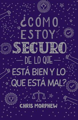 Serie Grandes Preguntas 5: ¿Cómo Estoy Seguro de Lo Que Está Bien Y Lo Que Está Mal? Serie Grandes Preguntas 5: ¿Cómo Estoy Seguro de Lo Que Está Bien