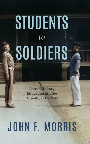 Students to Soldiers: Secret Military Education at Elite Schools, 1815-1945 - (Hardback or Cased Book)