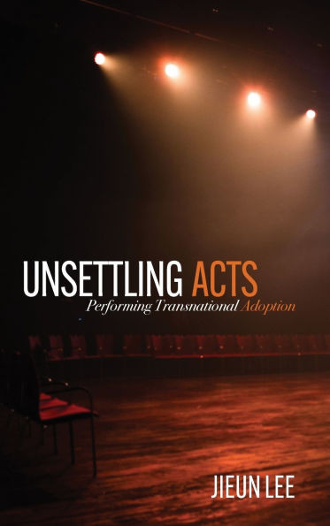 Unsettling Acts: Performing Transnational Adoption - (Hardback or Cased Book)