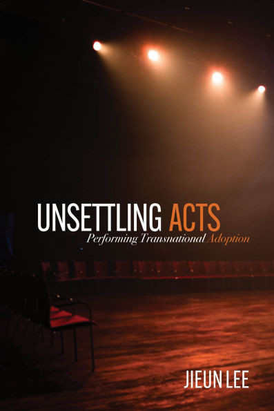 Unsettling Acts: Performing Transnational Adoption - (Paperback or Softback)