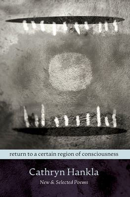 Return to a Certain Region of Consciousness: New & Selected Poems
