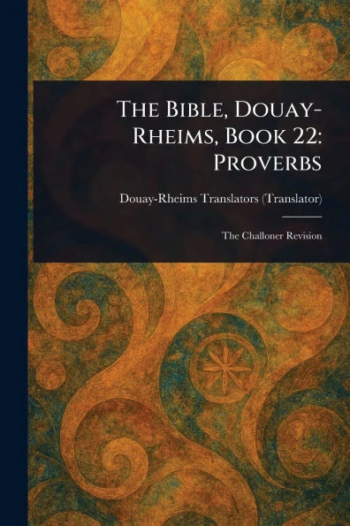 The Bible, Douay-Rheims, Book 22: Proverbs