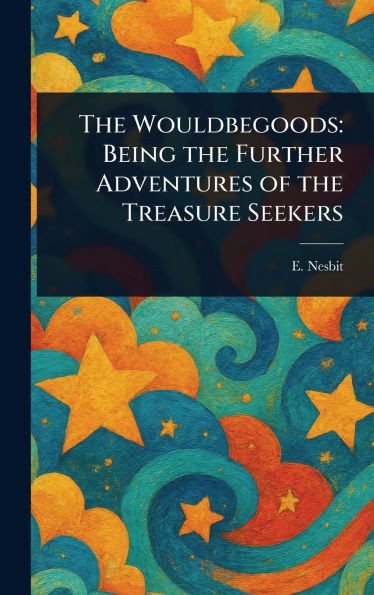 The Wouldbegoods: Being the Further Adventures of the Treasure Seekers - (Hardback or Cased Book)