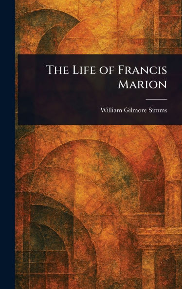 The Life of Francis Marion - (Hardback or Cased Book)