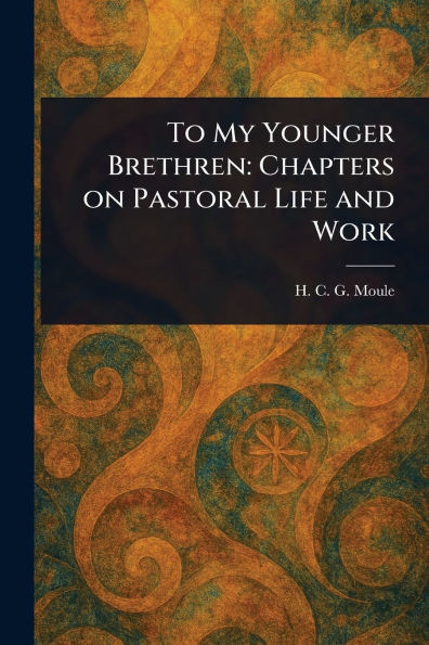 To My Younger Brethren: Chapters on Pastoral Life and Work - (Paperback or Softback)