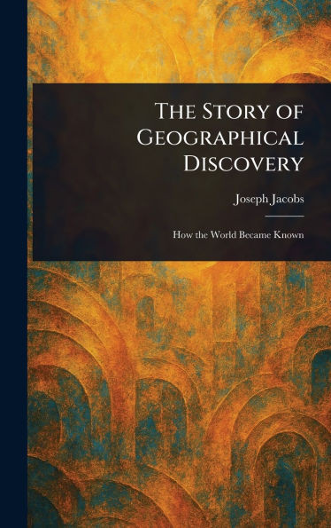 The Story of Geographical Discovery - (Hardback or Cased Book)