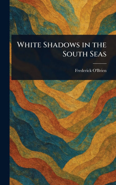 White Shadows in the South Seas - (Hardback or Cased Book)