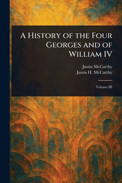 A History of the Four Georges and of William IV - (Paperback or Softback)