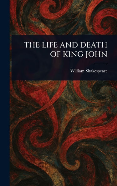 The Life and Death of King John - (Hardback or Cased Book)