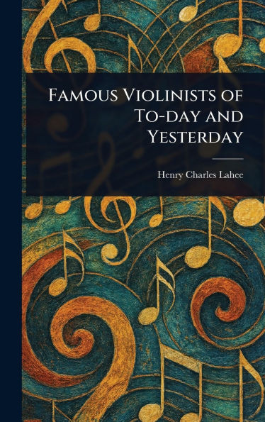 Famous Violinists of To-day and Yesterday - (Hardback or Cased Book)