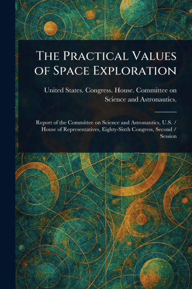 The Practical Values of Space Exploration - (Paperback or Softback)