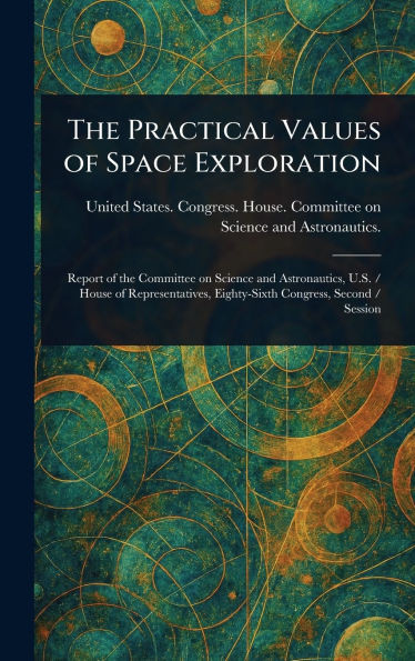 The Practical Values of Space Exploration - (Hardback or Cased Book)