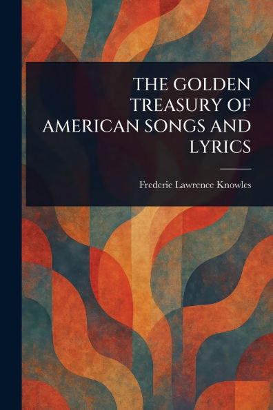 The Golden Treasury of American Songs and Lyrics - (Paperback or Softback)